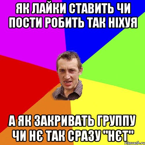 як лайки ставить чи пости робить так ніхуя а як закривать группу чи нє так сразу "нєт", Мем Чоткий паца