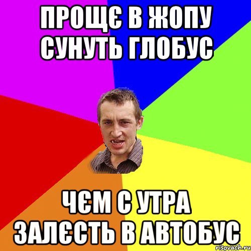 Прощє в жопу сунуть глобус Чєм с утра залєсть в автобус, Мем Чоткий паца