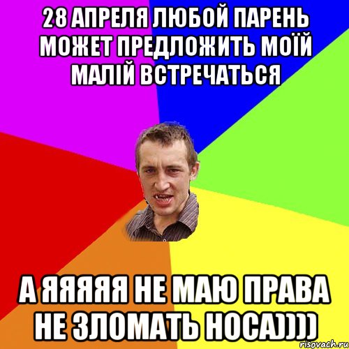 28 апреля любой парень может предложить Моїй Малій встречаться А ЯЯЯяЯ Не маю Права Не Зломать НоСа)))), Мем Чоткий паца