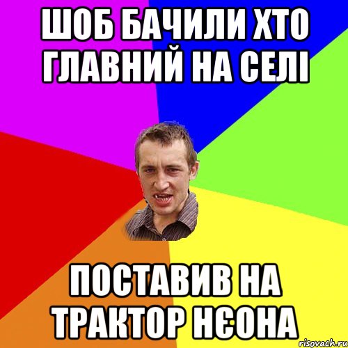 ШОБ БАЧИЛИ ХТО ГЛАВНИЙ НА СЕЛІ ПОСТАВИВ НА ТРАКТОР НЄОНА, Мем Чоткий паца