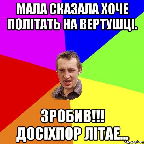 Мала сказала хоче політать на вертушці. Зробив!!! Досіхпор літае..., Мем Чоткий паца