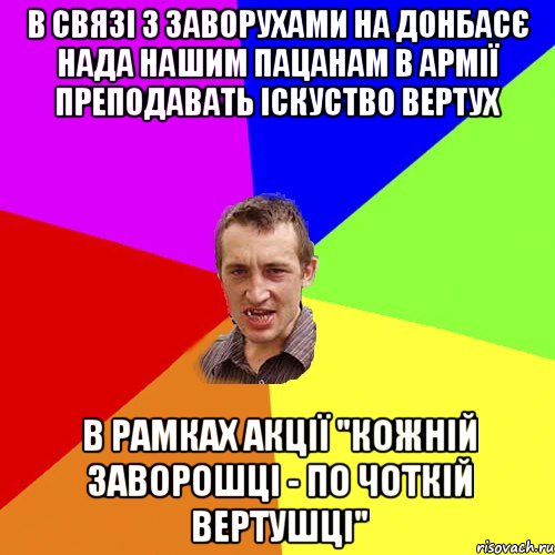 В связі з заворухами на донбасє нада нашим пацанам в армії преподавать іскуство вертух в рамках акції "Кожній заворошці - по чоткій вертушці", Мем Чоткий паца