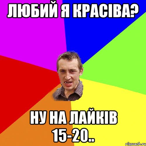 ЛЮБИЙ Я КРАСІВА? НУ на ЛАЙКІВ 15-20.., Мем Чоткий паца