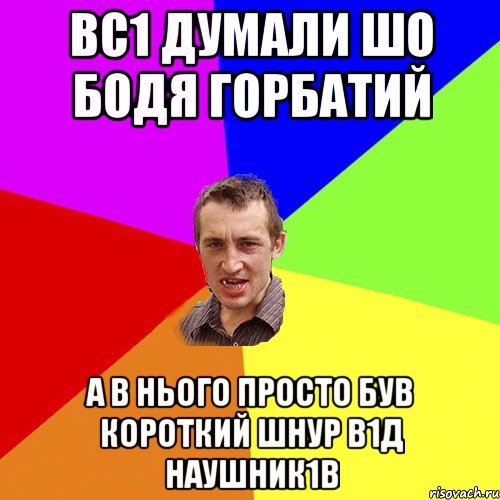 Вс1 думали шо Бодя горбатий А в нього просто був короткий шнур в1д наушник1в, Мем Чоткий паца