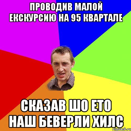 Проводив малой екскурсию на 95 квартале сказав шо ето наш Беверли Хилс, Мем Чоткий паца