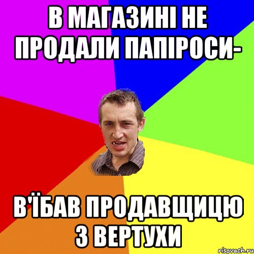 в магазині не продали папіроси- в'їбав продавщицю з вертухи, Мем Чоткий паца