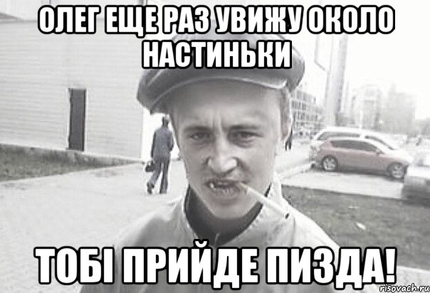 Олег еще раз увижу около Настиньки тобі прийде пизда!, Мем Пацанська философия