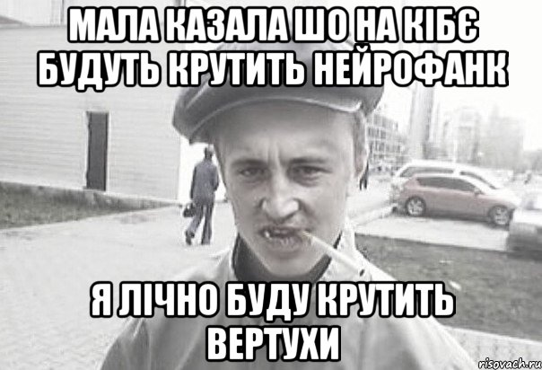 МАЛА КАЗАЛА ШО НА КІБЄ БУДУТЬ КРУТИТЬ НЕЙРОФАНК Я ЛІЧНО БУДУ КРУТИТЬ ВЕРТУХИ, Мем Пацанська философия