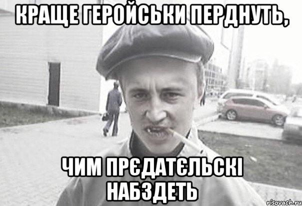 краще геройськи перднуть, чим прєдатєльскі набздеть, Мем Пацанська философия