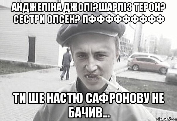 Анджеліна Джолі?Шарліз Терон? Сестри Олсен? ПФФФФФФФФФ Ти ше Настю Сафронову не бачив..., Мем Пацанська философия