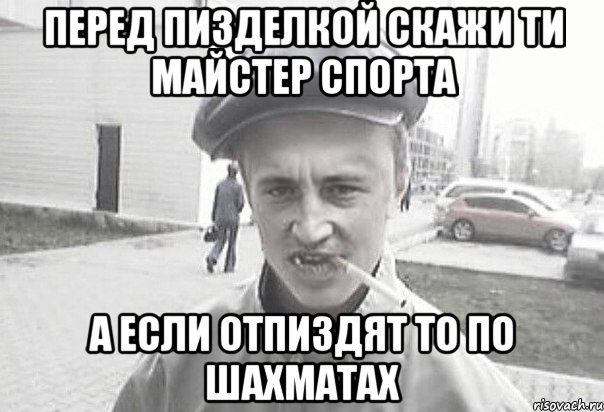 Перед пизделкой скажи ти майстер спорта А если отпиздят то по шахматах, Мем Пацанська философия