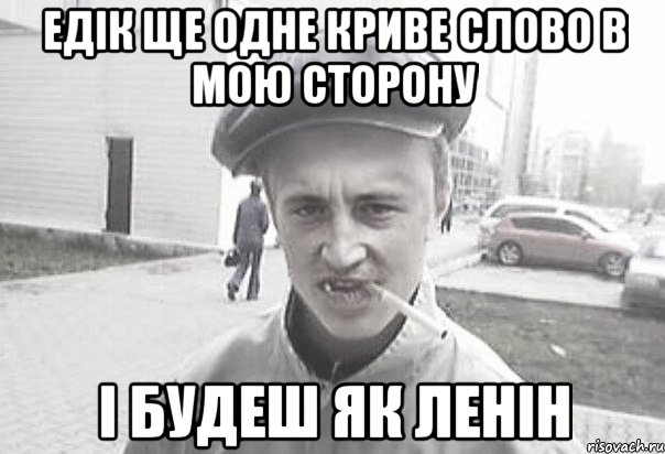 Едік ще одне криве слово в мою сторону і будеш як Ленін, Мем Пацанська философия