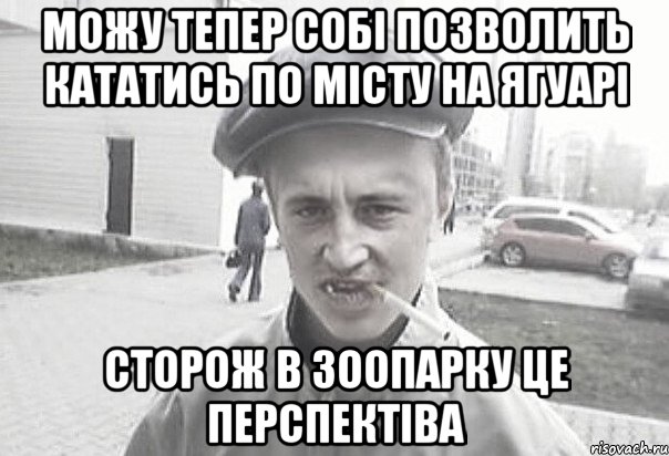 Можу тепер собі позволить кататись по місту на ягуарі сторож в зоопарку це перспектіва, Мем Пацанська философия