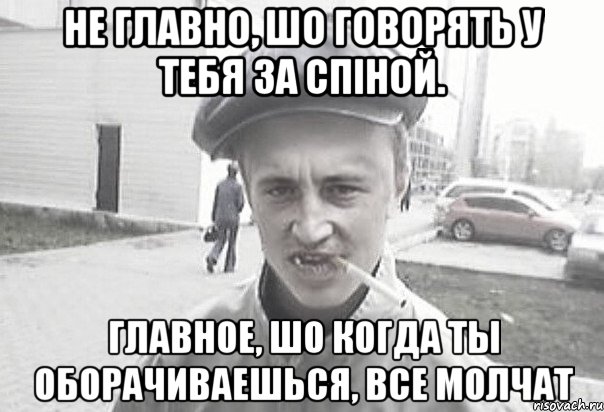 Не главно, шо говорять у тебя за спіной. Главное, шо когда ты оборачиваешься, все молчат, Мем Пацанська философия