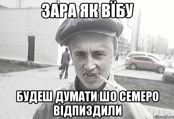 зара як вїбу будеш думати шо семеро відпиздили, Мем Пацанська философия