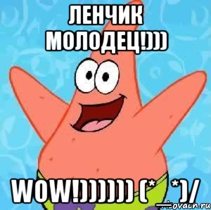 Ленчик молодец!))) WOW!)))))) (*_*)/, Мем Патрик