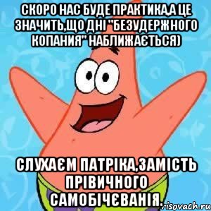 Скоро нас буде практика,а це значить,що дні "безудержного копания" наближається) Слухаєм патріка,замість прівичного самобічєванія., Мем Патрик