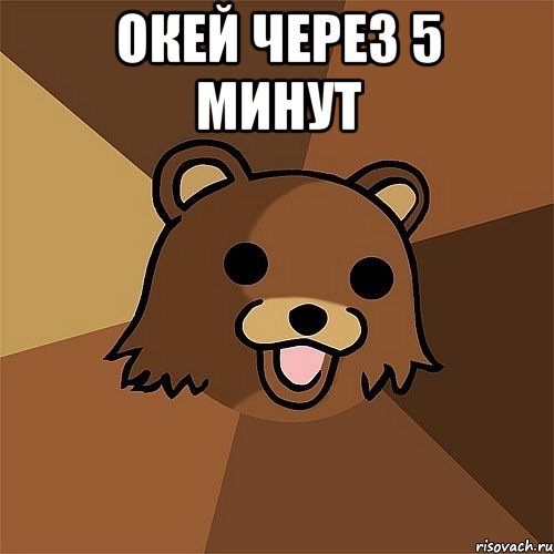 Окей через 5 минут 