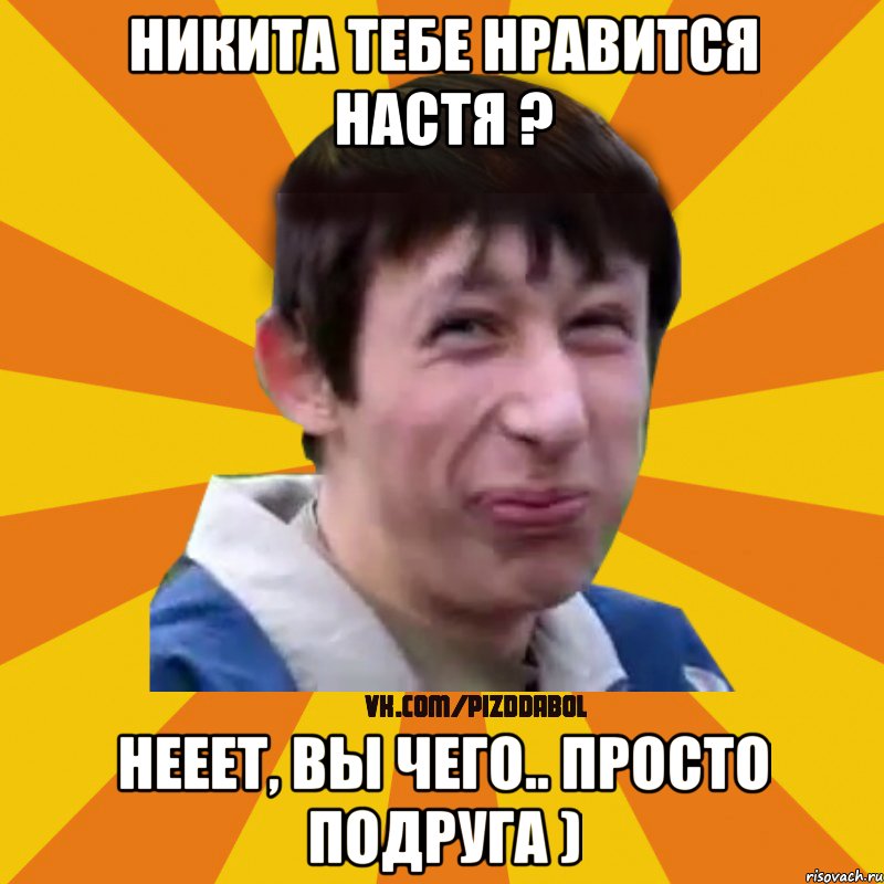 Никита тебе нравится Настя ? Нееет, вы чего.. Просто подруга ), Мем Типичный врунишка