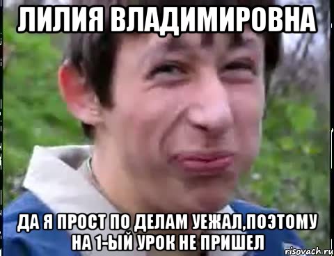 Лилия Владимировна Да я прост по делам уежал,поэтому на 1-ый урок не пришел, Мем Пиздабол (врунишка)