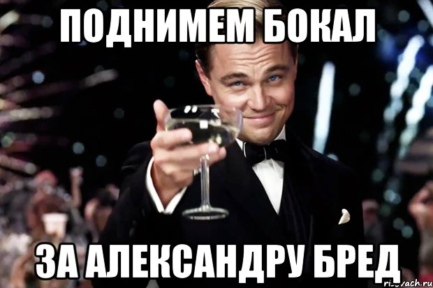 поднимем бокал за Александру Бред, Мем Великий Гэтсби (бокал за тех)