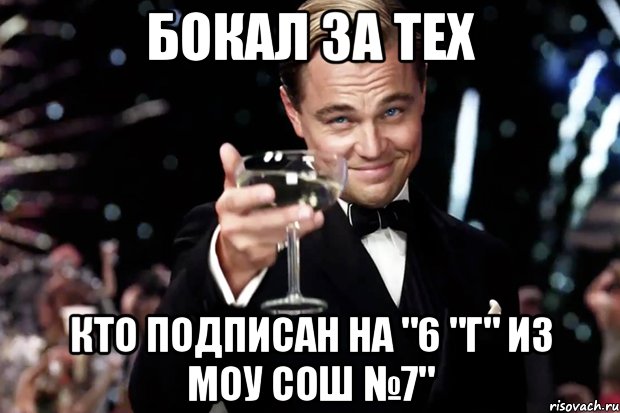 Бокал за тех Кто подписан на "6 "Г" из МОУ СОШ №7", Мем Великий Гэтсби (бокал за тех)