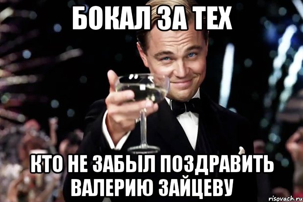 бокал за тех кто не забыл поздравить валерию зайцеву, Мем Великий Гэтсби (бокал за тех)