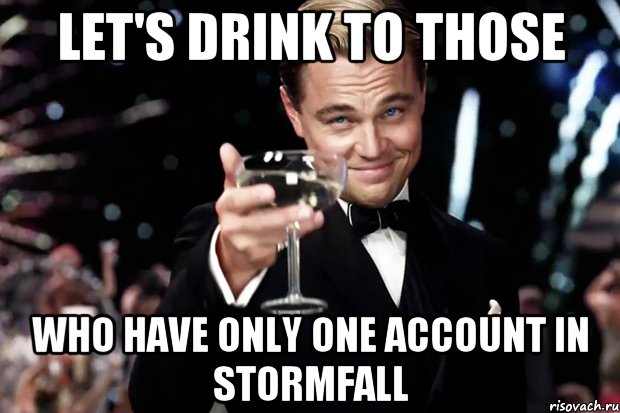 let's drink to those who have only one account in Stormfall, Мем Великий Гэтсби (бокал за тех)