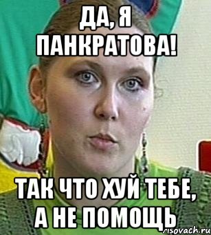 ДА, Я ПАНКРАТОВА! ТАК ЧТО ХУЙ ТЕБЕ, А НЕ ПОМОЩЬ, Мем Психолог Лейла