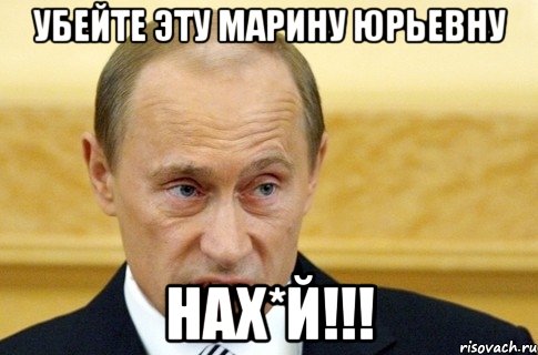 УБЕЙТЕ ЭТУ МАРИНУ ЮРЬЕВНУ НАХ*Й!!!, Мем путин