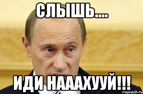 Слышь.... Иди нааахууй!!!, Мем путин