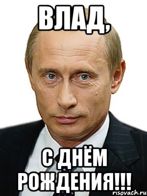 Влад, С ДНЁМ РОЖДЕНИЯ!!!, Мем Путин