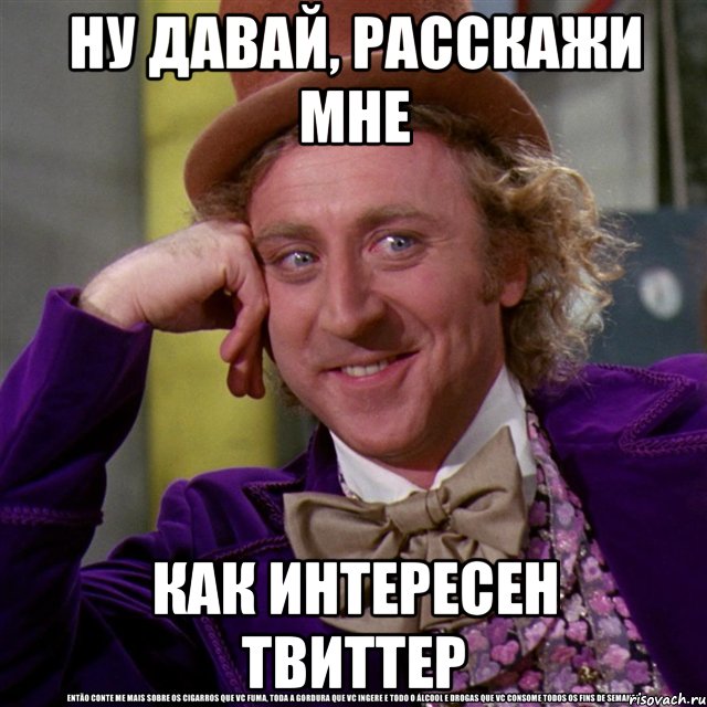 Ну давай, расскажи мне Как интересен твиттер, Мем Ну давай расскажи (Вилли Вонка)