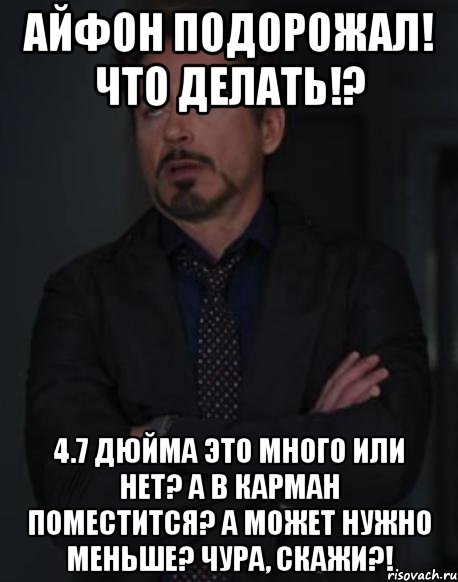 Айфон подорожал! Что делать!? 4.7 дюйма это много или нет? А в карман поместится? А может нужно меньше? Чура, скажи?!, Мем твое выражение лица