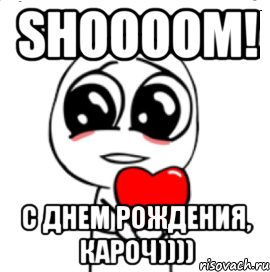 Shoooom! С днем рождения, кароч)))), Мем  Я тебя люблю