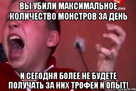 Вы убили максимальное количество монстров за день и сегодня более не будете получать за них трофеи и опыт!