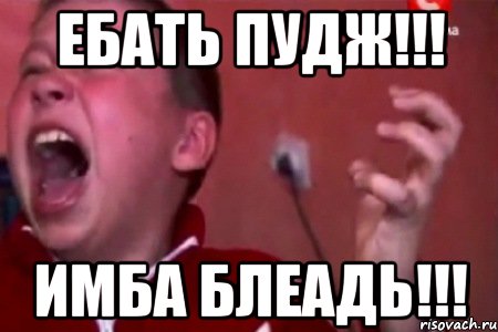 Ебать ПУДЖ!!! ИМБА БЛЕАДЬ!!!