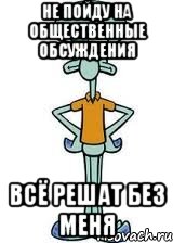 Не пойду на общественные обсуждения Всё решат без меня, Мем Сквидвард в полный рост