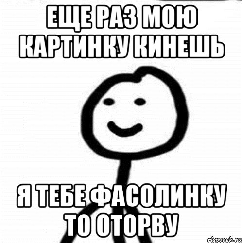 еще раз мою картинку кинешь я тебе фасолинку то оторву, Мем Теребонька (Диб Хлебушек)