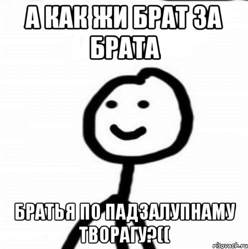 А как жи брат за брата Братья по падзалупнаму творагу?((, Мем Теребонька (Диб Хлебушек)