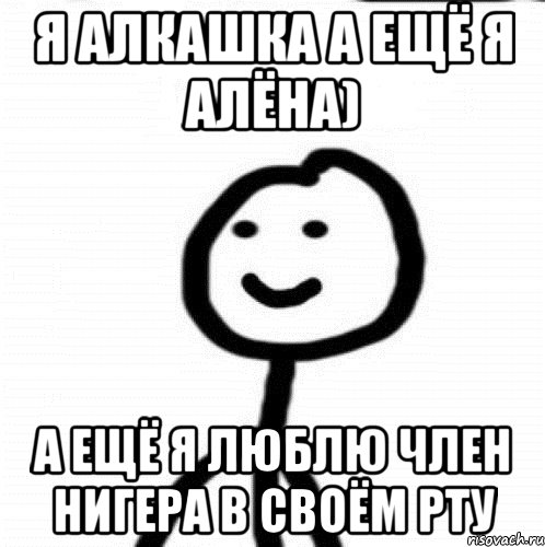 я АЛКАШКА а ещё я алёна) а ещё я люблю член нигера в своём рту, Мем Теребонька (Диб Хлебушек)