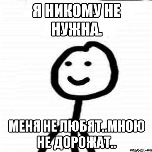 Я никому не нужна. Меня не любят..Мною не дорожат.., Мем Теребонька (Диб Хлебушек)