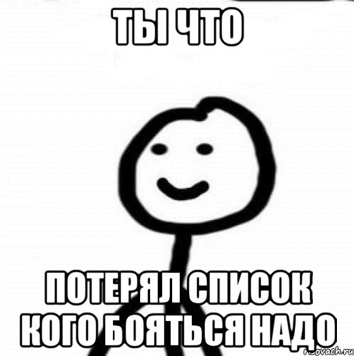 ТЫ ЧТО ПОТЕРЯЛ СПИСОК КОГО БОЯТЬСЯ НАДО, Мем Теребонька (Диб Хлебушек)