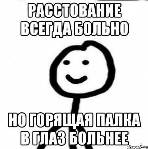 Расстование всегда больно Но горящая палка в глаз больнее, Мем Теребонька (Диб Хлебушек)