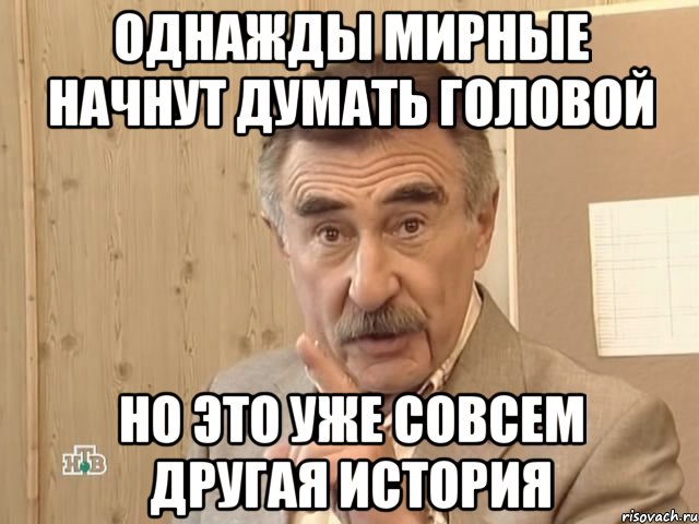 Однажды мирные начнут думать головой Но это уже совсем другая история, Мем Каневский (Но это уже совсем другая история)