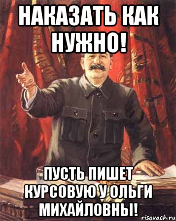 Наказать как нужно! Пусть пишет курсовую у Ольги Михайловны!, Мем  сталин цветной