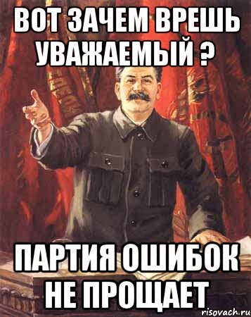 Вот зачем врешь уважаемый ? Партия ошибок не прощает, Мем  сталин цветной