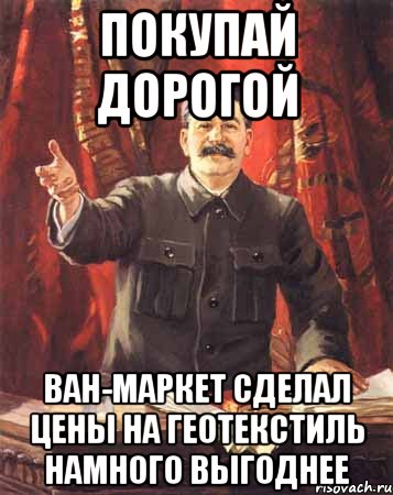 покупай дорогой Ван-Маркет сделал цены на геотекстиль намного выгоднее, Мем  сталин цветной