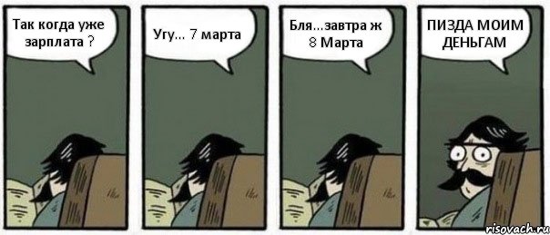 Так когда уже зарплата ? Угу... 7 марта Бля...завтра ж 8 Марта ПИЗДА МОИМ ДЕНЬГАМ, Комикс Staredad