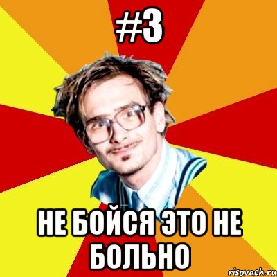 #3 Не бойся это не больно